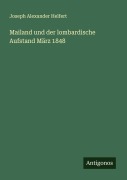 Cover-Bild zum Titel 'Mailand und der lombardische Aufstand März 1848' von 'Joseph Alexander Helfert'