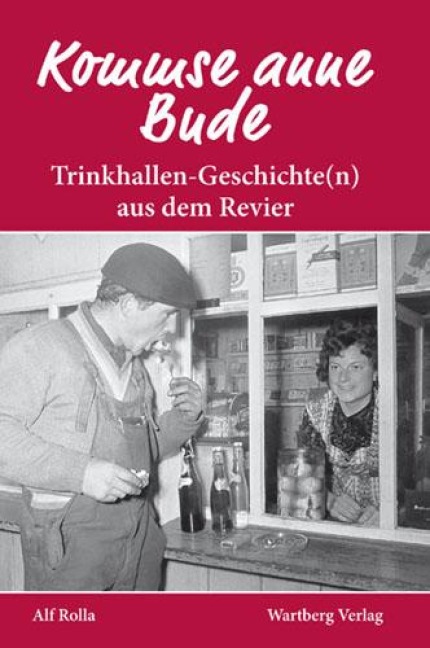Kommse anne Bude. Trinkhallen-Geschichte(n) aus dem Revier - Alf Rolla