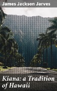 Kiana: a Tradition of Hawaii - James Jackson Jarves