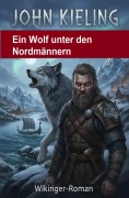 Cover-Bild zum Titel 'Ein Wolf unter den Nordmännern: Wikinger-Roman' von 'John Kieling'