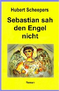 Sebastian sah den Engel nicht - Hubert Scheepers