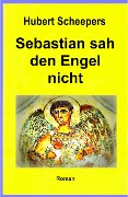 Cover-Bild zum Titel 'Sebastian sah den Engel nicht' von 'Hubert Scheepers'