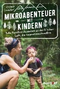 Cover-Bild zum Titel 'Mikroabenteuer mit Kindern. Tolle Familien-Auszeiten an der frischen Luft, die zusammenschweißen' von 'Stefanie Schindler'