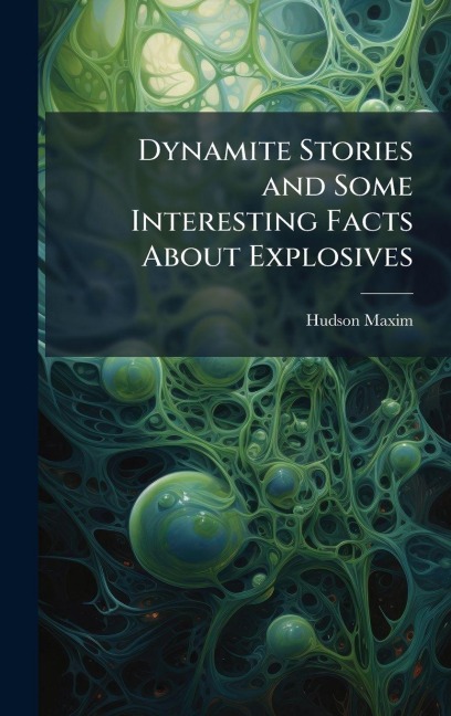 Dynamite Stories and Some Interesting Facts About Explosives - Hudson Maxim