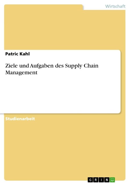 Ziele und Aufgaben des Supply Chain Management - Patric Kahl