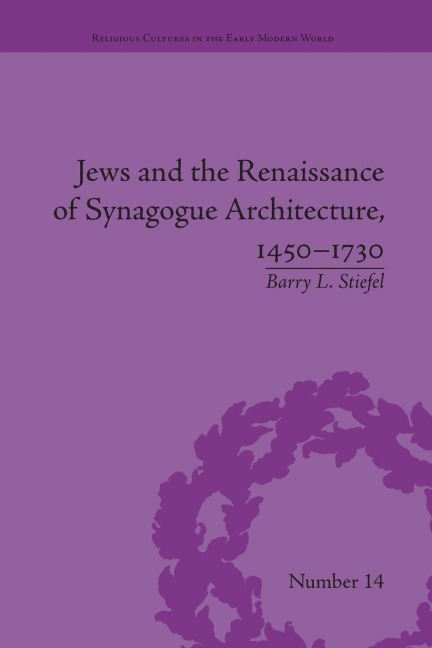 Jews and the Renaissance of Synagogue Architecture, 1450-1730 - Barry L. Stiefel