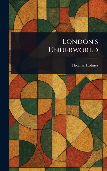 London's Underworld - Thomas Holmes