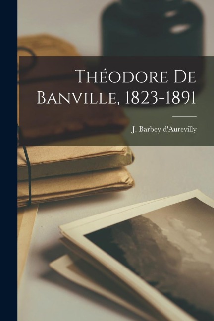 Théodore De Banville, 1823-1891 - 