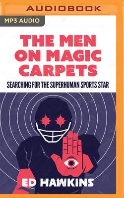 The Men on Magic Carpets: Searching for the Superhuman Sports Star: The Quest for the Superhuman Sports Star - Ed Hawkins