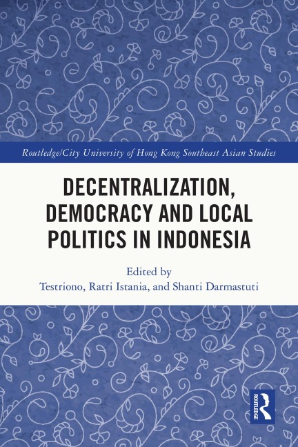 Decentralization, Democracy and Local Politics in Indonesia - 