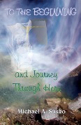 To the Beginning and Journey Through Here (A Couple Through Time, #8) - Michael A. Susko