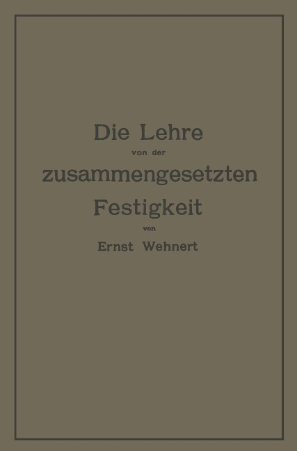 Die Lehre von der zusammengesetzten Festigkeit nebst Aufgaben aus dem Gebiete des Maschinenbaues und der Baukonstruktion - Ernst Wehnert