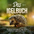 Cover-Bild zum Titel 'Das Igelbuch: Erfahren Sie alles Wissenswerte über den Igel, wie Sie ihm ein schönes Zuhause in Ihrem Garten bieten und ihn am besten pflegen' von 'Lina Kunze'