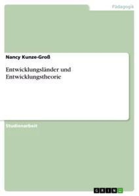 Entwicklungsländer und Entwicklungstheorie - Nancy Kunze-Groß