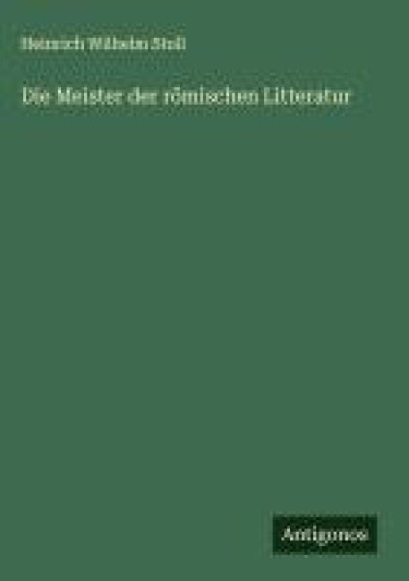 Die Meister der römischen Litteratur - Heinrich Wilhelm Stoll
