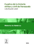 Cover-Bild zum Titel 'Cuadros de la historia militar y civil de Venezuela desde el descubrimiento y conquista de Guayana hasta la batalla de Carabobo' von 'Lino Duarte Level'