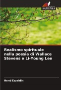 Cover-Bild zum Titel 'Realismo spirituale nella poesia di Wallace Stevens e Li-Young Lee' von 'Hend Ezzeldin'