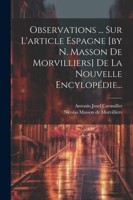 Observations ... Sur L'article Espagne [by N. Masson De Morvilliers] De La Nouvelle Encylopédie... - Antonio Josef Cavanilles