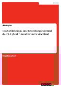Das Gefährdungs- und Bedrohungspotential durch Cyberkriminalität in Deutschland - 
