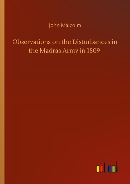 Observations on the Disturbances in the Madras Army in 1809 - John Malcolm