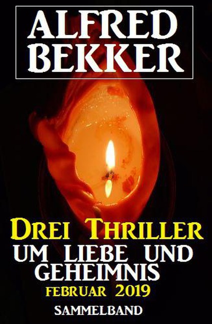 Drei Thriller um Liebe und Geheimnis Februar 2019 - Alfred Bekker