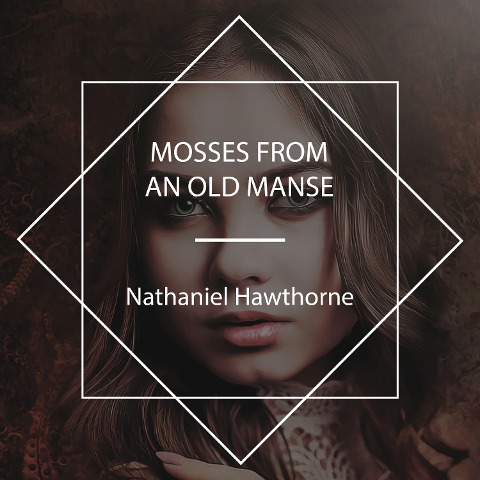 Mosses from an Old Manse - Nathaniel Hawthorne