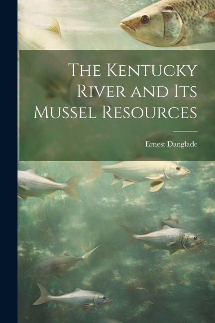 The Kentucky River and Its Mussel Resources - Ernest Danglade