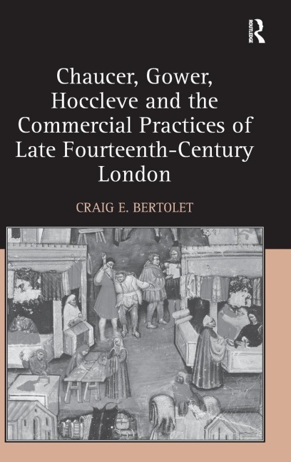 Chaucer, Gower, Hoccleve and the Commercial Practices of Late Fourteenth-Century London - Craig E. Bertolet