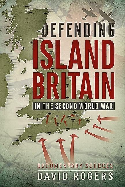 Defending Island Britain in the Second World War - David Rogers