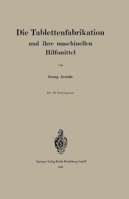 Die Tablettenfabrikation und ihre maschinellen Hilfsmittel - Georg Arends