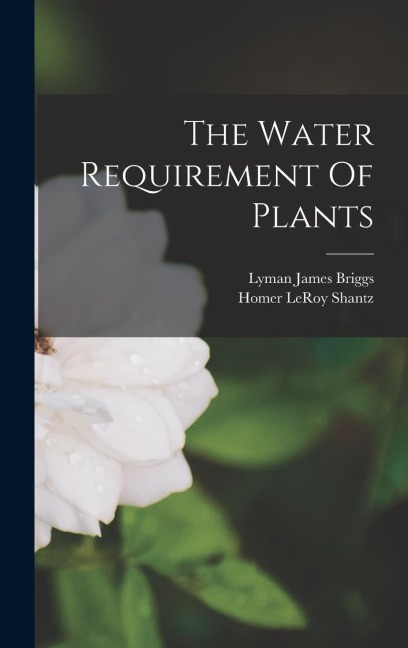 The Water Requirement Of Plants - Lyman James Briggs
