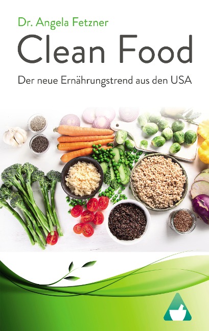 Clean Food - Der neue Ernährungstrend aus den USA - Angela Fetzner