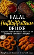Halal Airfryer Deluxe: Das große Heißluftfritteusen-Kochbuch mit gesunden & aromatischen Rezepten FARBAUSGABE - Yasmin Rahimi
