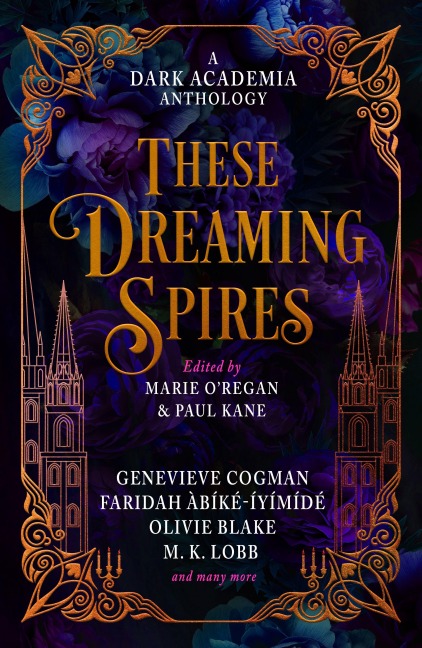 These Dreaming Spires: A Dark Academia Anthology - Marie O'Regan, Paul Kane, Olivie Blake