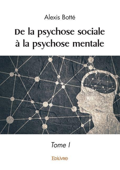De la psychose sociale à la psychose mentale - Tome 1 - Alexis Botté