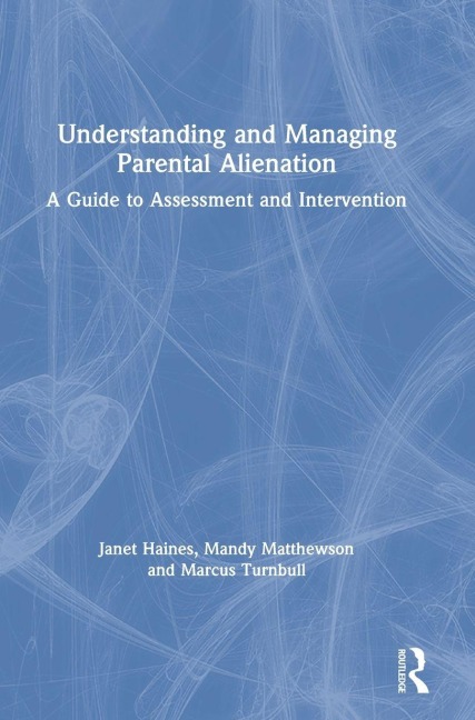 Understanding and Managing Parental Alienation - Janet Haines, Mandy Matthewson, Marcus Turnbull