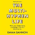 The Multi-Hyphen Life: Work Less, Create More, and Design a Life That Works for You - Emma Gannon