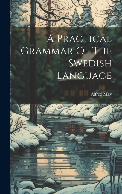 A Practical Grammar Of The Swedish Language - Alfred May
