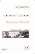 La Sicilia e gli alleati. Tra occupazione e Liberazione (1943-1945) - Manoela Patti
