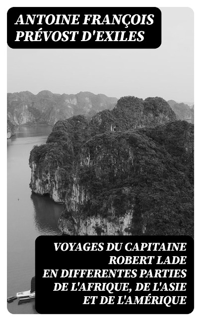 Voyages du capitaine Robert Lade en differentes parties de l'Afrique, de l'Asie et de l'Amérique - Antoine François Prévost D'Exiles