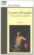 Cover-Bild zum Titel 'La notte dell'angelo. Vita scellerata di Caravaggio' von 'Luca Desiato'