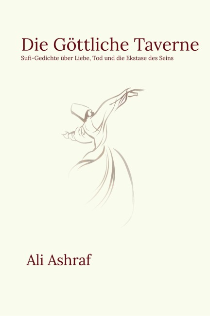 Die Göttliche Taverne: Sufi-Gedichte über Liebe, Tod und die Ekstase des Seins - Ali Ashraf