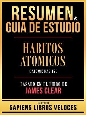 Resumen & Guia De Estudio - Habitos Atomicos (Atomic Habits) - Basado En El Libro De James Clear - Sapiens Libros Veloces