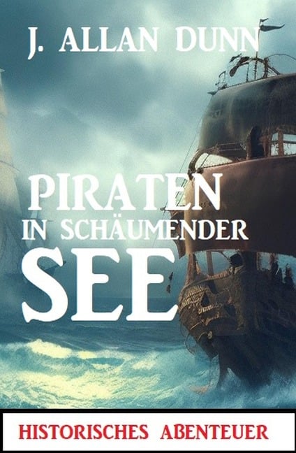 Piraten in schäumender See: Historisches Abenteuer - J. Allan Dunn