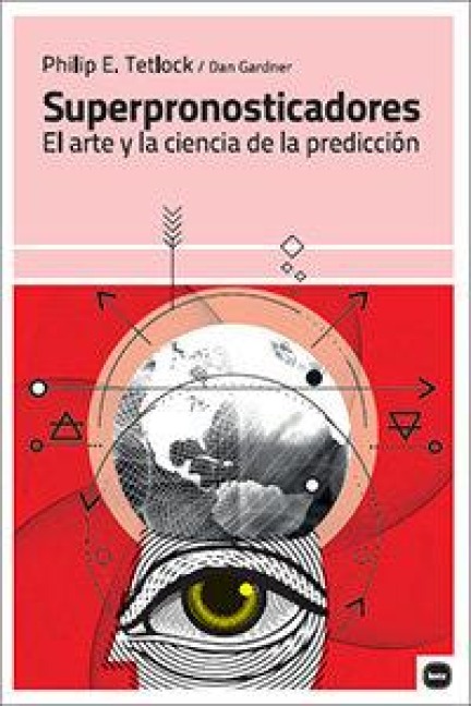 Superpronosticadores : el arte y la ciencia de la predicción - Philip E. Tetlock, Dan Gardner