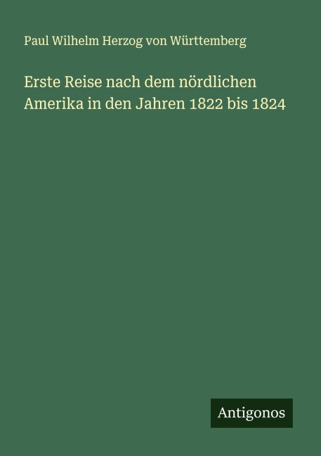 Erste Reise nach dem nördlichen Amerika in den Jahren 1822 bis 1824 - Paul Wilhelm Herzog von Württemberg