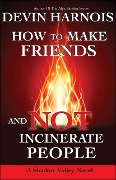 Cover-Bild zum Titel 'How To Make Friends And Not Incinerate People (Shadow Valley, #1)' von 'Devin Harnois'