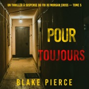 Cover-Bild zum Titel 'Pour Toujours (Un thriller à suspense du FBI de Morgan Cross ¿ Tome 5)' von 'Blake Pierce'