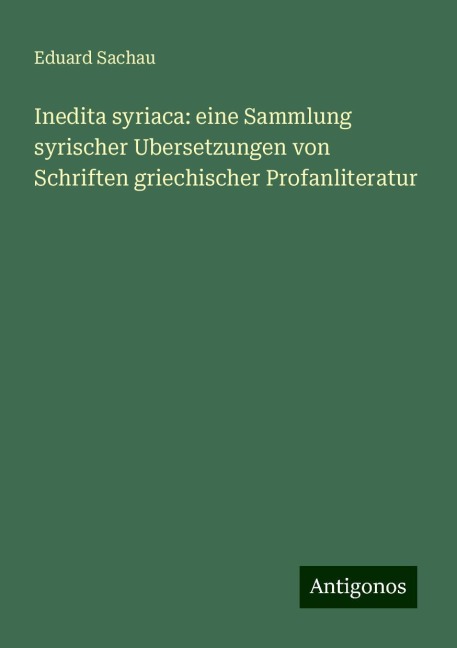 Inedita syriaca: eine Sammlung syrischer Ubersetzungen von Schriften griechischer Profanliteratur - Eduard Sachau