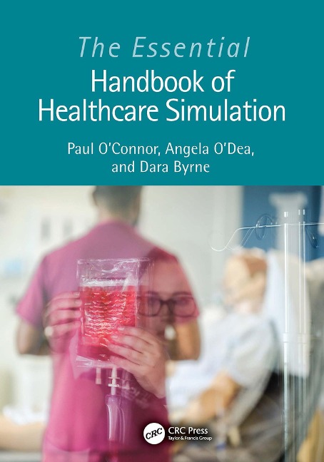 The Essential Handbook of Healthcare Simulation - Paul O'Connor, Angela O'Dea, Dara Byrne